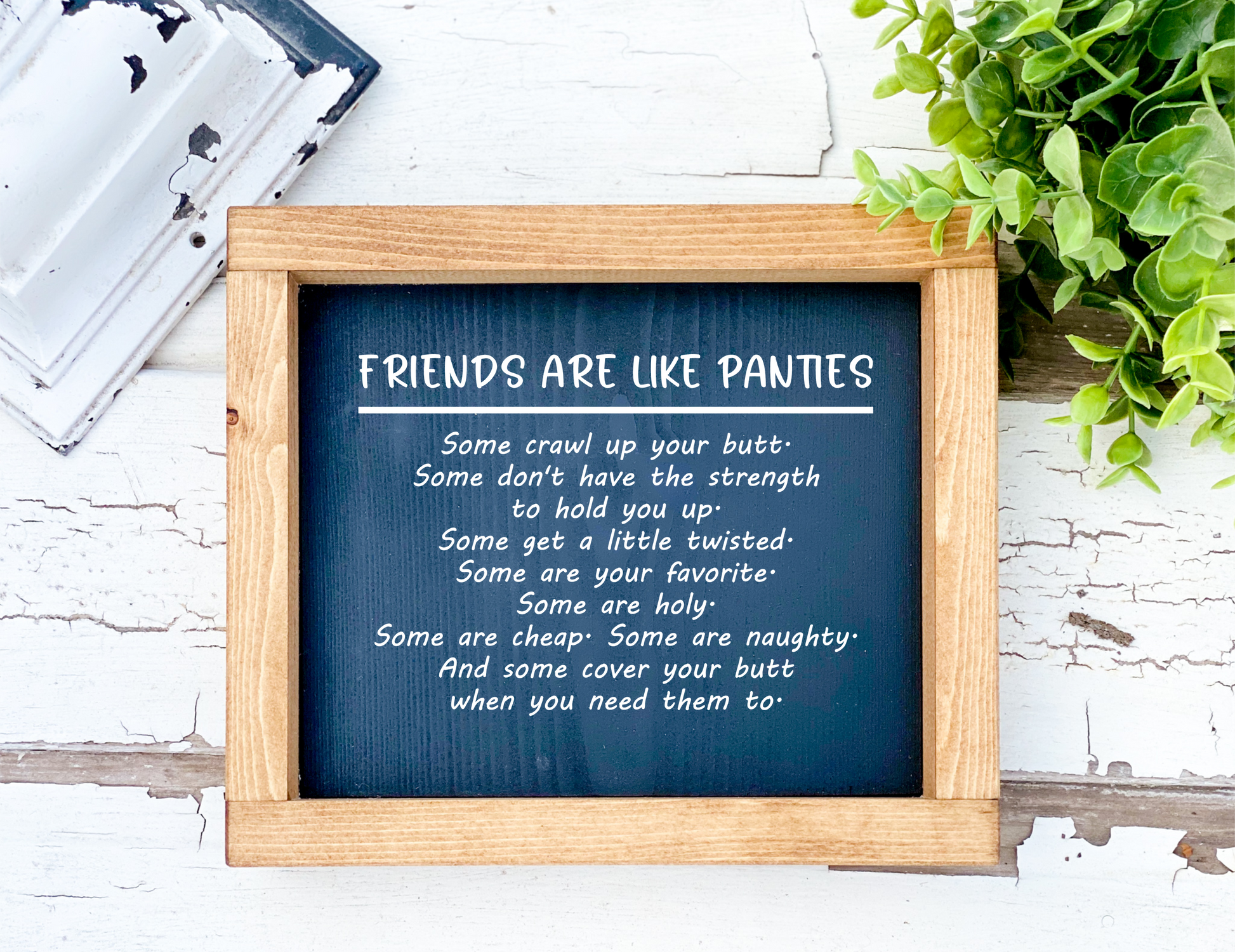 Funny 8x6 wood sign with the phrase “Friends are like panties…” in black or white, framed or unframed.