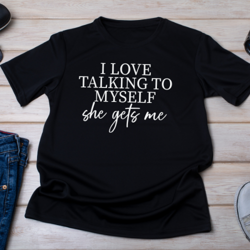 Black t-shirt with the text 'I love talking to myself. She gets me.' printed on the front.