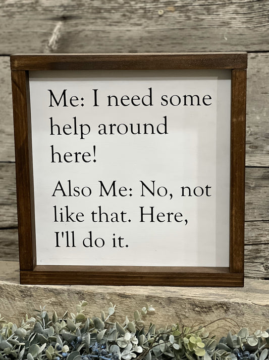 Me: I need some help around here!  Also Me: No, not like that. Here, I'll do it sign