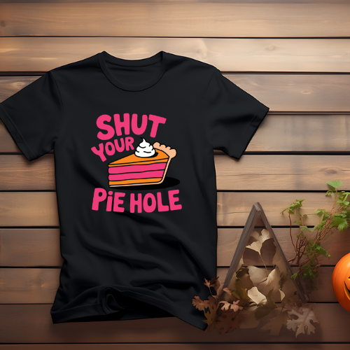 Shut Your Pie Hole T-Shirt