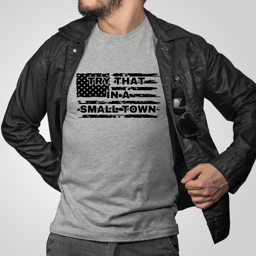 "TRY THAT IN A SMALL TOWN" Distressed Flag T-Shirt for Small Town Proud Hearts!