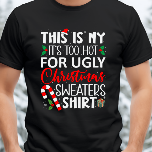 This is my it's too hot for ugly Christmas sweaters shirt