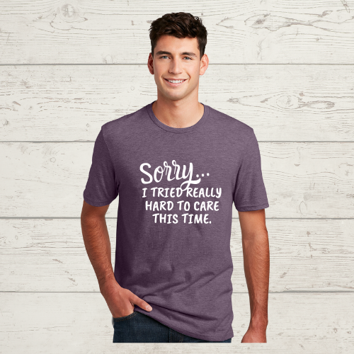 "Sorry...I tried really hard to care this time" T-shirt
