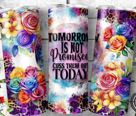 Tomorrow Is Not Promised Cuss Them Out Today” Floral Tumbler