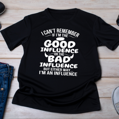 Good Influence or Bad Influence – Funny Snarky Shirt