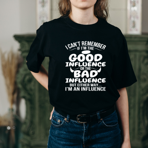 Good Influence or Bad Influence – Funny Snarky Shirt