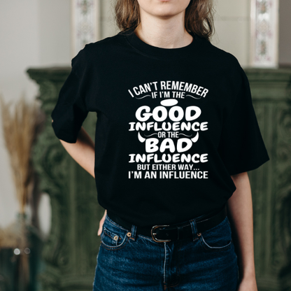 Good Influence or Bad Influence – Funny Snarky Shirt