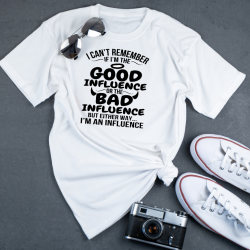 Good Influence or Bad Influence – Funny Snarky Shirt