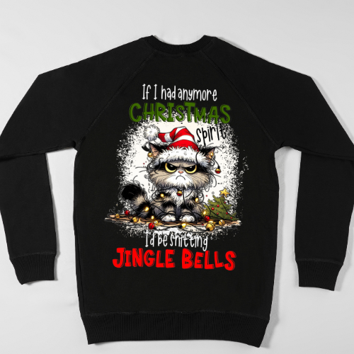 "If I Had Any More Christmas Spirit, I’d Be Shitting Jingle Bells" Sweatshirt