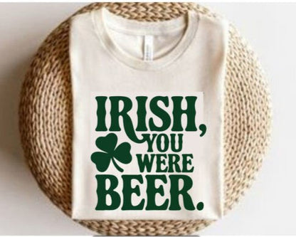 Irish You Were Beer T-Shirt or Hoodie