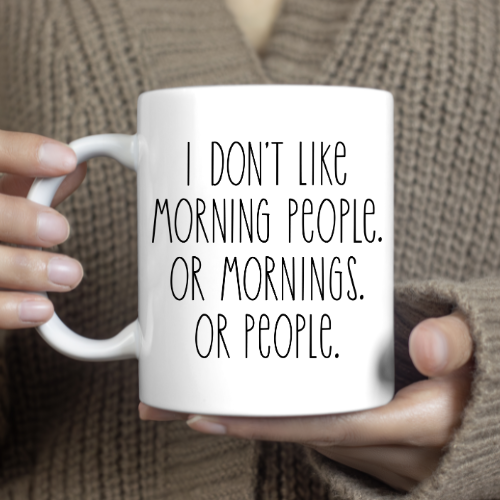 Funny coffee mug that reads “I don’t like morning people. Or mornings. Or people.”