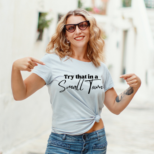 "Try that in a Small Town" T-Shirt for Small Town Proud Souls!