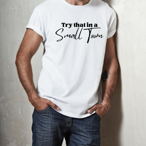 "Try that in a Small Town" T-Shirt for Small Town Proud Souls!