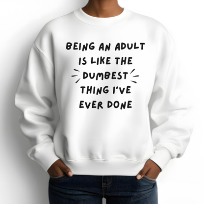 Being an Adult Is Like the Dumbest Thing I’ve Ever Done Shirt, Sweatshirt, or Hoodie