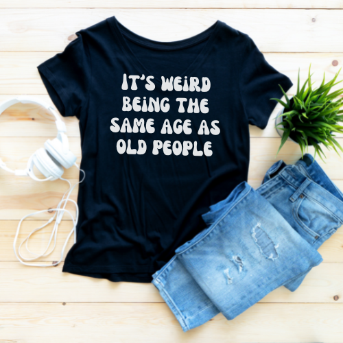 "It's Weird Being the Same Age as Old People" - Humorous and Stylish T-Shirt for Men and Women.