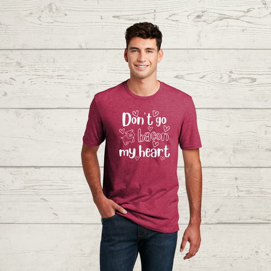 Don't Go Bacon My Heart Fun T-Shirt