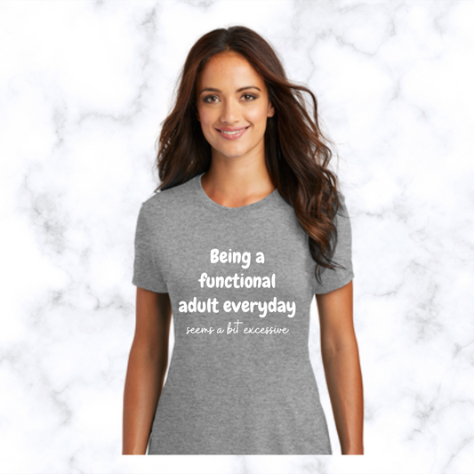 "Being a Functional Adult Everyday Seems a Bit Excessive" T-Shirt