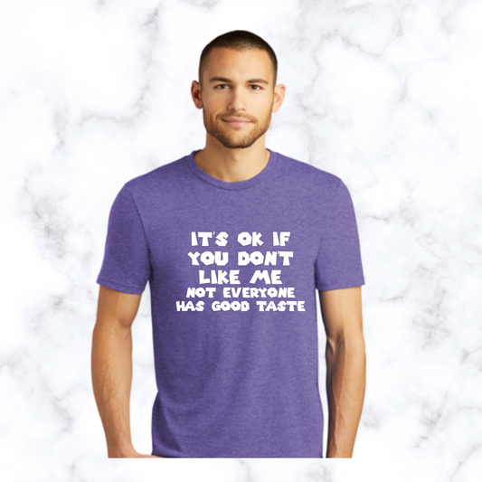 it's ok if you don't like me not everyone has good taste t-shirt