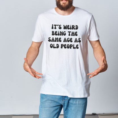 "It's Weird Being the Same Age as Old People" - Humorous and Stylish T-Shirt for Men and Women.