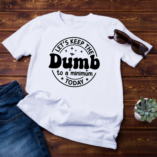 Say It Without Speaking: The 'Let's Keep the Dumb to a Minimum Today' Tee